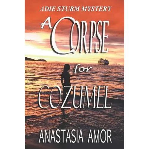 A Corpse for Cozumel: Adie Sturm Mystery
