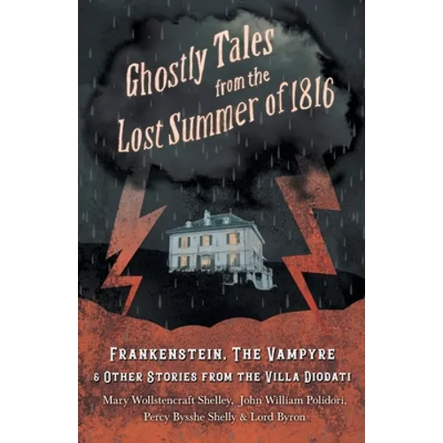 Ghostly Tales from the Lost Summer of 1816 - Frankenstein, The Vampyre & Other Stories from the Villa Diodati