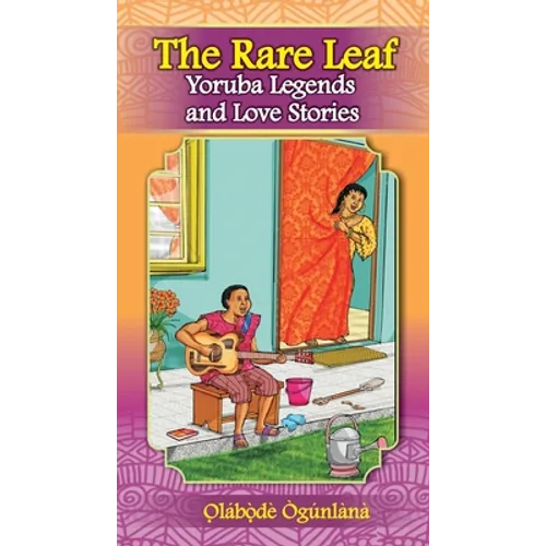 The Rare Leaf Yorùbá Legends and Love Stories: Volume I of Glimpses into Yorùbá Culture