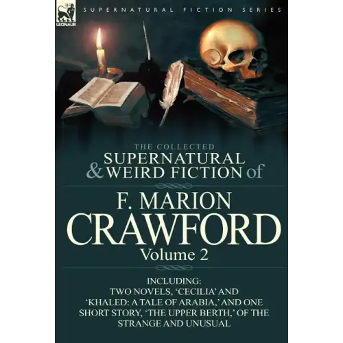 The Collected Supernatural and Weird Fiction of F. Marion Crawford: Volume 2-Including Two Novels, 'Cecilia' and 'Khaled: A Tale of Arabia, ' and One