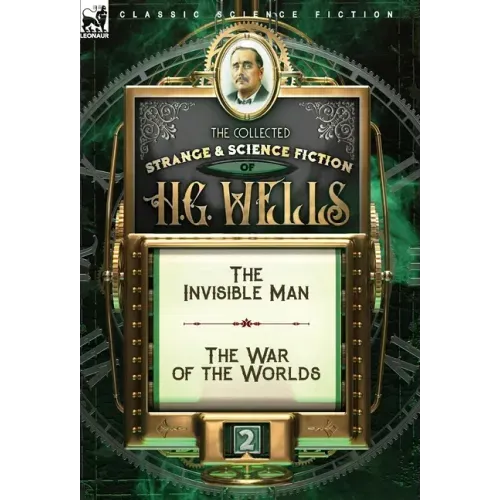 The Collected Strange & Science Fiction of H. G. Wells: Volume 2-The Invisible Man & The War of the Worlds
