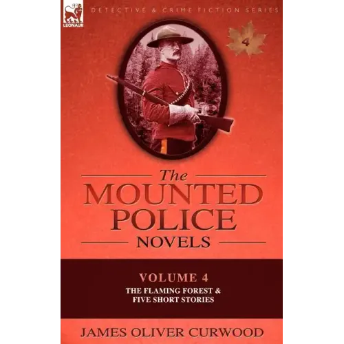The Mounted Police Novels: Volume 4-The Flaming Forest & Five Short Stories