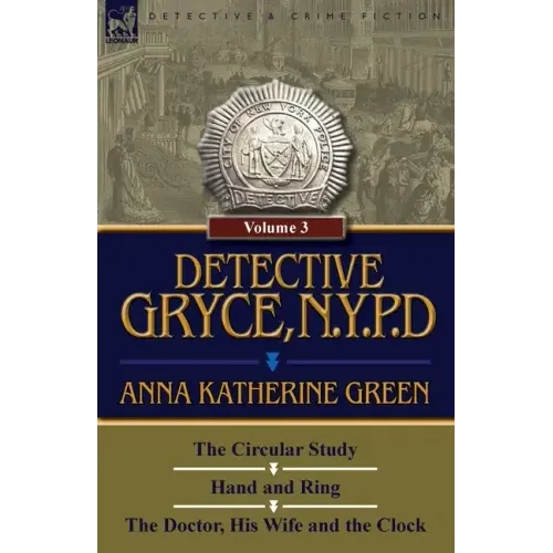 Detective Gryce, N. Y. P. D.: Volume: 3-The Circular Study, Hand and Ring and the Doctor, His Wife and the Clock