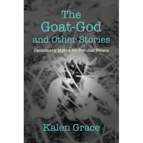 The Goat-God and Other Stories: Cautionary Tales For Peculiar People