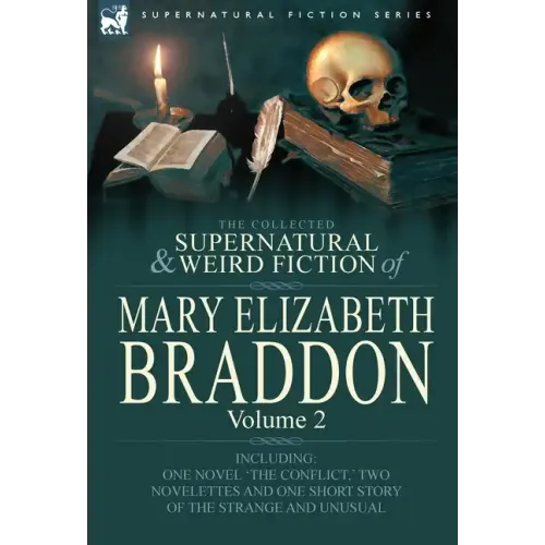 The Collected Supernatural and Weird Fiction of Mary Elizabeth Braddon: Volume 2-Including One Novel 'The Conflict, ' Two Novelettes and One Short Sto