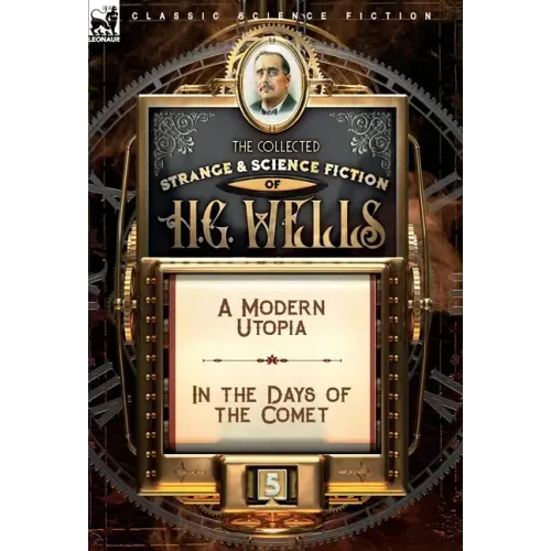 The Collected Strange & Science Fiction of H. G. Wells: Volume 5-A Modern Utopia & In the Days of the Comet