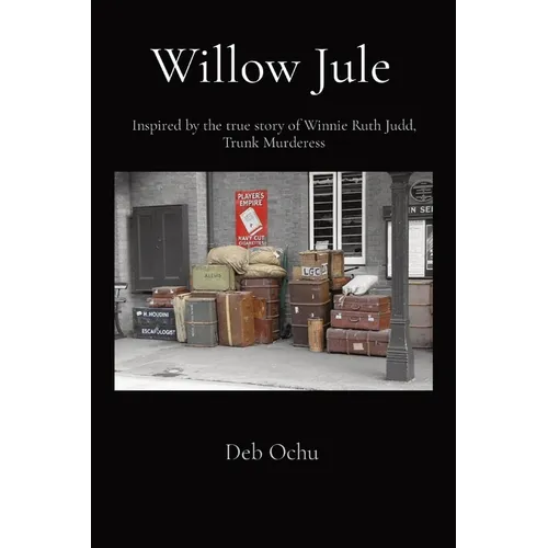Willow Jule: Inspired by the true story of Winnie Ruth Judd, Trunk Murderess