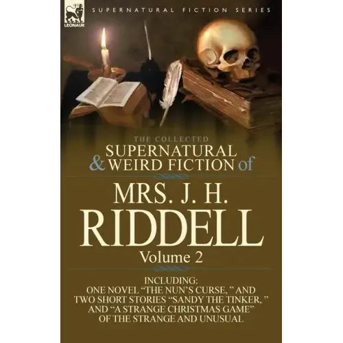 The Collected Supernatural and Weird Fiction of Mrs. J. H. Riddell: Volume 2-Including One Novel "The Nun's Curse, " and Two Short Stories "Sandy the