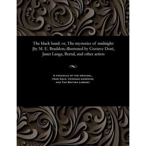 The Black Band: Or, the Mysteries of Midnight: [by M. E. Braddon; Illustrated by Gustave Doré, Janet Lange, Bertal, and Other Artists