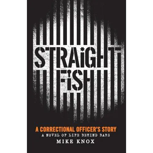 Straight Fish: A Correctional Officer's Story: A Novel of Life Behind Bars