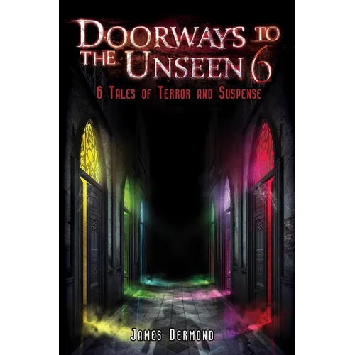 Doorways to the Unseen 6: 6 Tales of Terror and Suspense