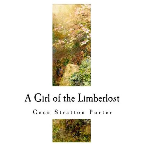 A Girl of the Limberlost: A Classic of Indiana Literature