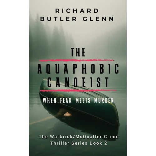 The Aquaphobic Canoeist: When Fear Meets Murder; Warbrick/McQualter Crime Thriller Series Book 2