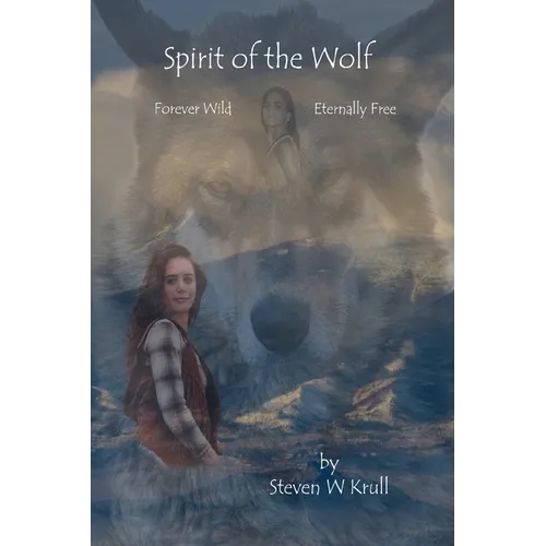 Spirit of the Wolf: Forever Wild Eternally Free
