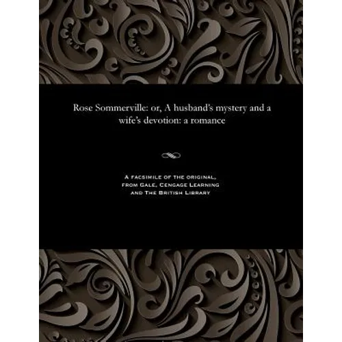 Rose Sommerville: Or, a Husband's Mystery and a Wife's Devotion: A Romance