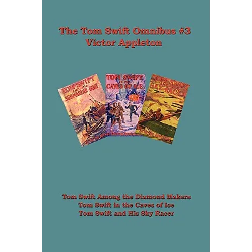 Tom Swift Omnibus #3: Tom Swift Among the Diamond Makers, Tom Swift in the Caves of Ice, Tom Swift and His Sky Racer