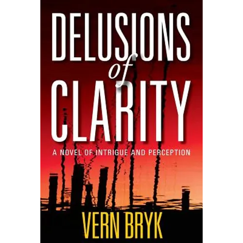 Delusions of Clarity: A Novel of Intrigue and Perception