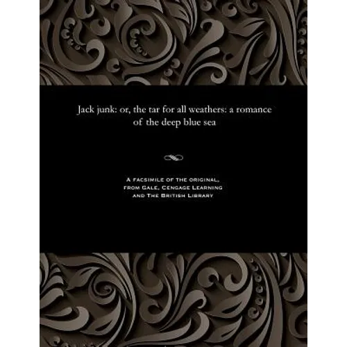 Jack Junk: Or, the Tar for All Weathers: A Romance of the Deep Blue Sea