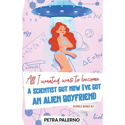 All I Wanted Was To Become A Scientist But Now I've Got An Alien Boyfriend