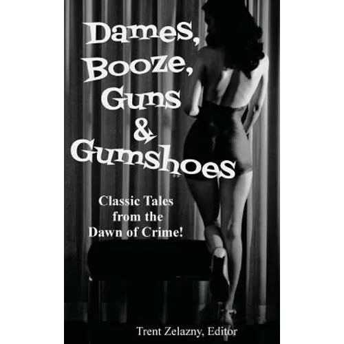 Dames, Booze, Guns & Gumshoes: Classic Pulp Crime and Noir Stories