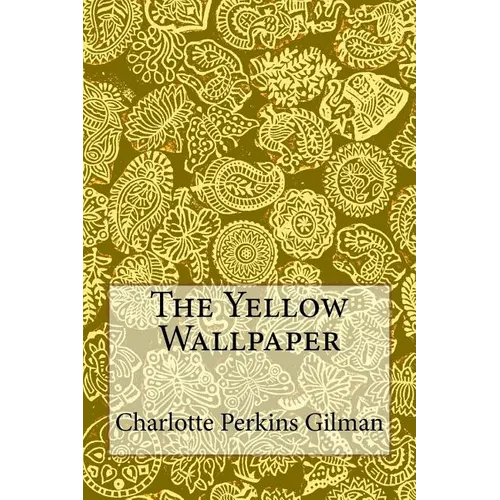 The Yellow Wallpaper: Charlotte Perkins Gilman