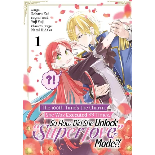 The 100th Time's the Charm: She Was Executed 99 Times, So How Did She Unlock "Super Love" Mode?! Volume 1 (Manga)