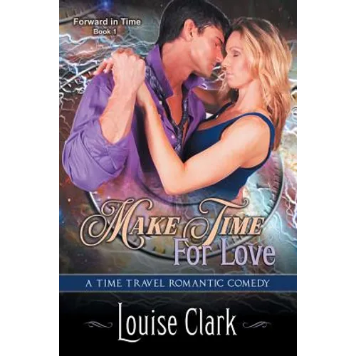 Make Time For Love (Forward in Time, Book One): Time Travel Romance