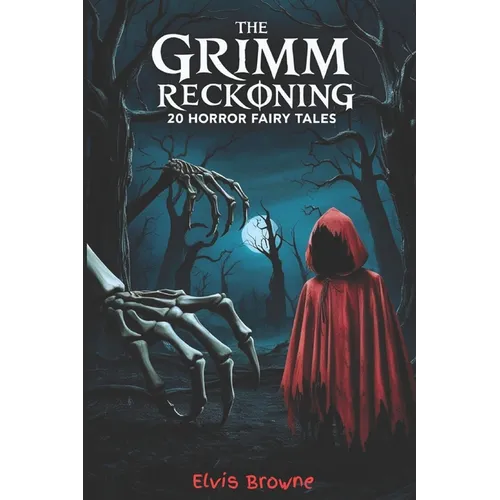 The Grimm Reckoning: 20 Twisted Horror Fairy Tales for Adults (Dark Fantasy Anthology)