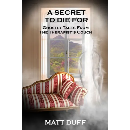 A Secret To Die For: Ghostly Tales From The Therapist's Couch