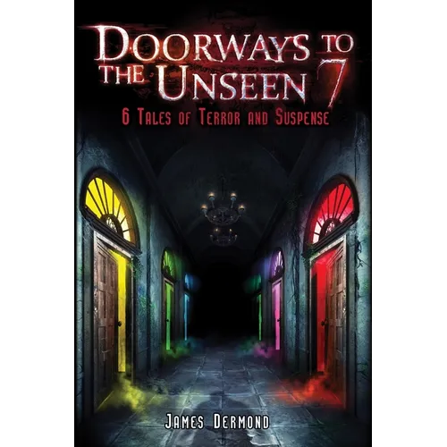 Doorways to the Unseen 7: 6 Tales of Terror and Suspense
