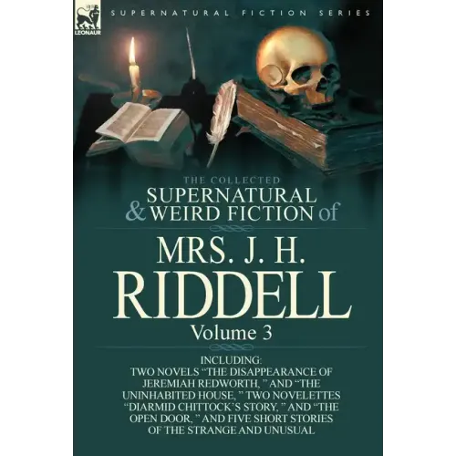 The Collected Supernatural and Weird Fiction of Mrs. J. H. Riddell: Volume 3-Including Two Novels "The Disappearance of Jeremiah Redworth, " and "The