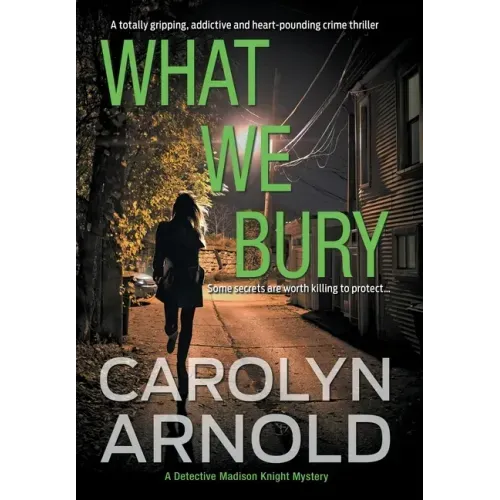 What We Bury: A totally gripping, addictive and heart-pounding crime thriller