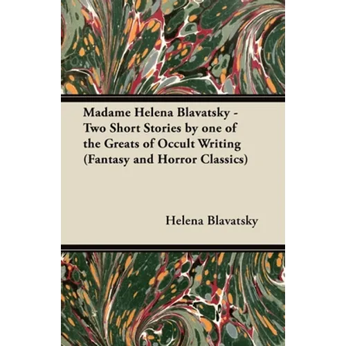 Madame Helena Blavatsky - Two Short Stories by One of the Greats of Occult Writing (Fantasy and Horror Classics)
