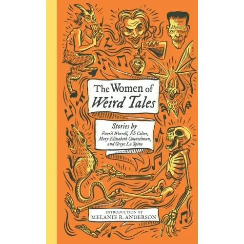 The Women of Weird Tales: Stories by Everil Worrell, Eli Colter, Mary Elizabeth Counselman and Greye La Spina (Monster, She Wrote)