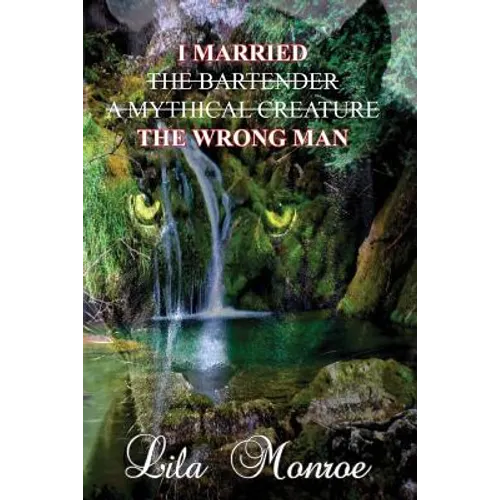 I Married the Bartender, a Mythical Creature, the Wrong Man