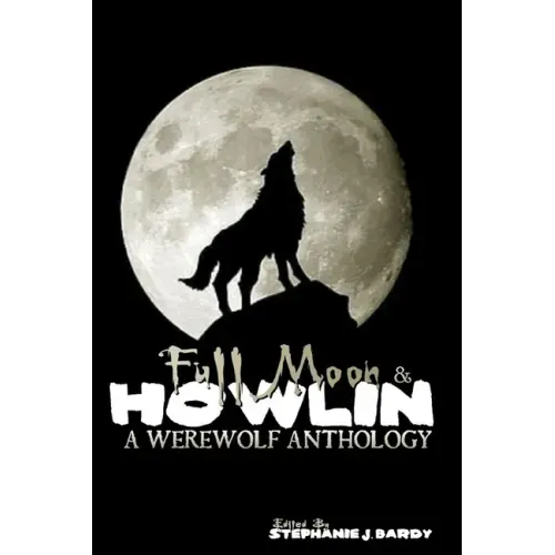 Full Moon & Howlin: A Werewolf Anthology
