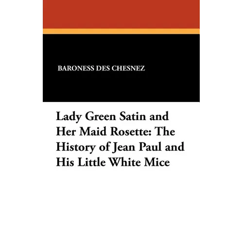 Lady Green Satin and Her Maid Rosette: The History of Jean Paul and His Little White Mice