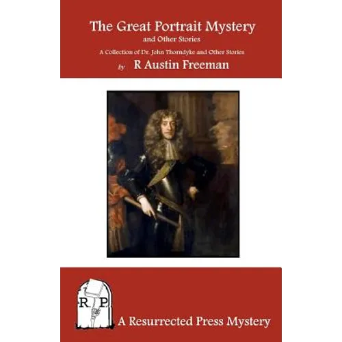 The Great Portrait Mystery, and Other Stories: A Collection of Dr. John Thorndyke and Other Stories
