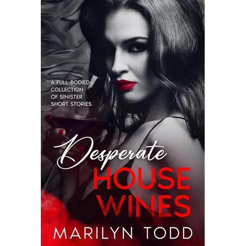 Desperate House Wines: A Full-Bodied Collection of Sinister Short Stories