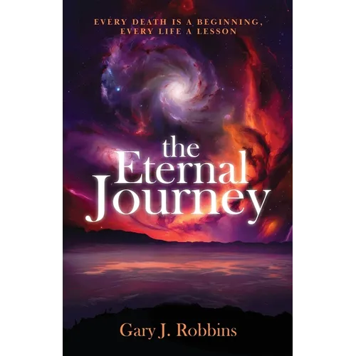 The Eternal Journey: Every Death Is A Beginning. Every Life a Lesson