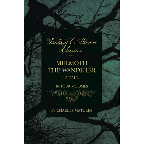 Melmoth the Wanderer; A Tale - In Four Volumes