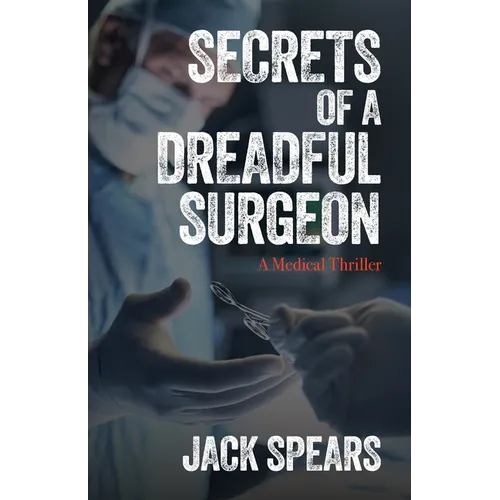 Secrets of a Dreadful Surgeon: A Medical Thriller
