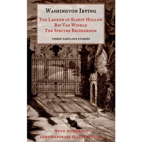 The Legend of Sleepy Hollow, Rip Van Winkle, The Spectre Bridegroom.Three Fabulous Ghost Stories from the "Sketch Book": With Numerous Contemporary Il