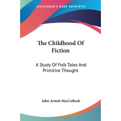 The Childhood Of Fiction: A Study Of Folk Tales And Primitive Thought