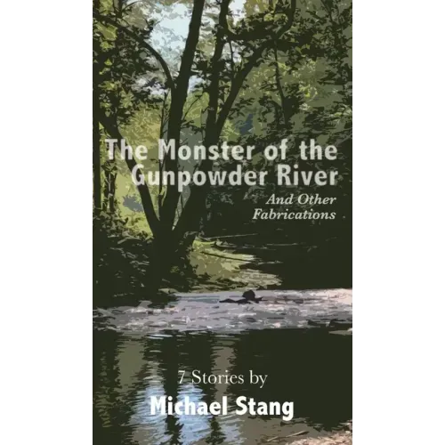 The Monster of the Gunpowder River: And Other Fabrications
