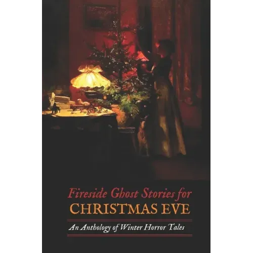Fireside Ghost Stories for Christmas Eve: An Anthology of Winter Horror Tales