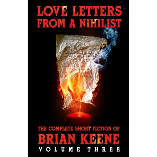 Love Letters From A Nihilist: The Complete Short Fiction of Brian Keene, Volume 3