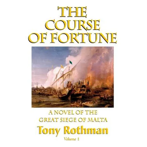 The Course of Fortune-A Novel of the Great Siege of Malta Vol. 1