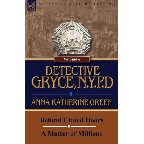 Detective Gryce, N. Y. P. D.: Volume: 6-Behind Closed Doors and a Matter of Millions