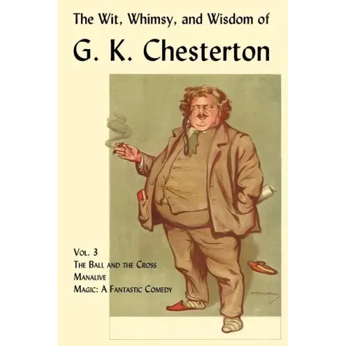 The Wit, Whimsy, and Wisdom of G. K. Chesterton, Volume 3: The Ball and the Cross, Manalive, Magic